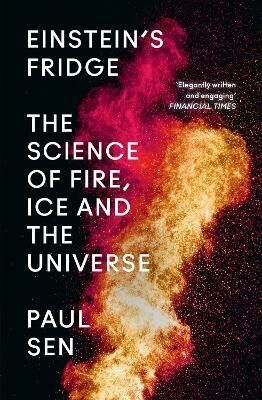 Einstein's Fridge : The Science of Fire, Ice and the Universe - Sen Paul