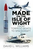 Made on the Isle of Wight - From Torpedo Boat to Spacecraft (Williams David L.)(Paperback)
