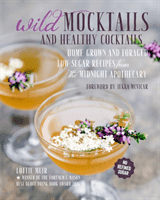 Wild Mocktails and Healthy Cocktails - Home-Grown and Foraged Low-Sugar Recipes from the Midnight Apothecary (Muir Lottie)(Pevná vazba)