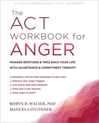 The ACT Workbook for Anger: Manage Emotions and Take Back Your Life with Acceptance and Commitment Therapy (Walser Robyn D.)(Paperback)