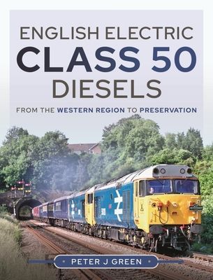 English Electric Class 50 Diesels - From the Western Region to Preservation (J Green Peter)(Pevná vazba)