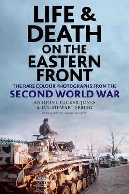 Life and Death on the Eastern Front - Rare Colour Photographs From World War II (Tucker-Jones Anthony)(Pevná vazba)