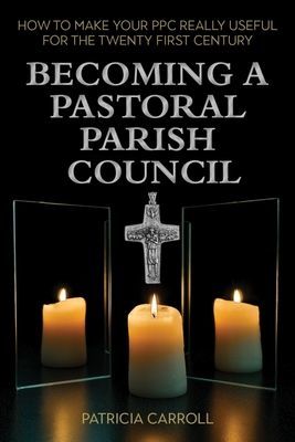Becoming a Pastoral Parish Council - How to make your PPC really useful for the Twenty First Century (Carroll Patricia)(Paperback / softback)