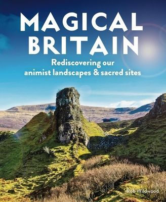 Magical Britain - 650 Enchanted and Mystical Sites - From healing wells and secret shrines to giants' strongholds and fairy glens (Wildwood Rob)(Paperback / softback)