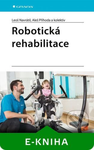 Robotická rehabilitace - Leoš Navrátil, Aleš Příhoda a kolektiv