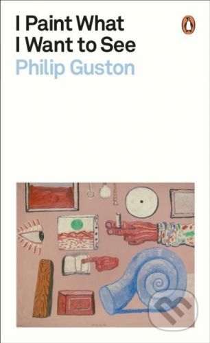 I Paint What I Want to See - Philip Guston