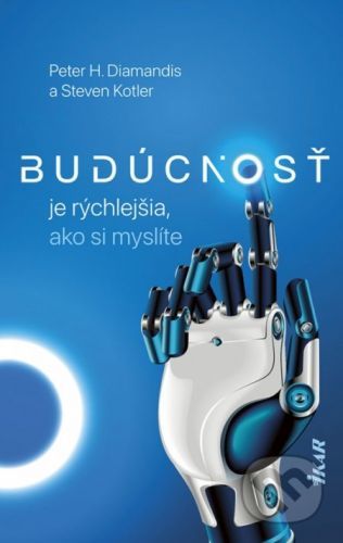 Budúcnosť je rýchlejšia, ako si myslíte - Peter H. Diamandis, Steven Kotler