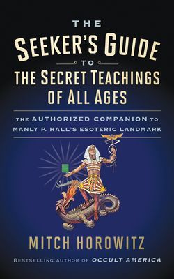 The Seeker's Guide to the Secret Teachings of All Ages: The Authorized Companion to Manly P. Hall's Esoteric Landmark (Horowitz Mitch)(Paperback)