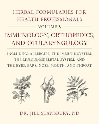 Herbal Formularies for Health Professionals, Volume 5: Immunology, Orthopedics, and Otolaryngology, Including Allergies, the Immune System, the Muscul (Stansbury Jill)(Pevná vazba)
