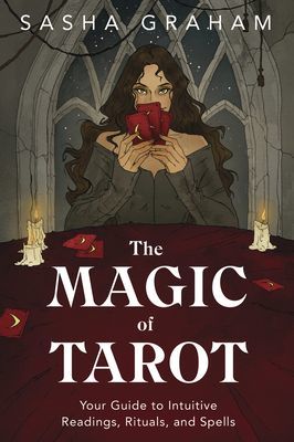 The Magic of Tarot: Your Guide to Intuitive Readings, Rituals, and Spells (Graham Sasha)(Paperback)