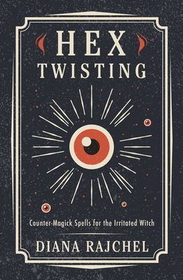 Hex Twisting: Countermagick Spells for the Irritated Witch (Rajchel Diana)(Paperback)