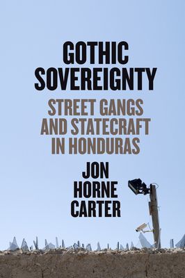 Gothic Sovereignty - Street Gangs and Statecraft in Honduras (Carter Jon Horne)(Paperback / softback)