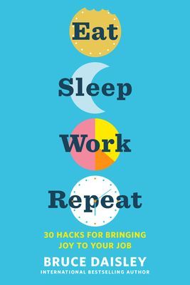 Eat Sleep Work Repeat - 30 Hacks for Bringing Joy to Your Job (Daisley Bruce)(Paperback)