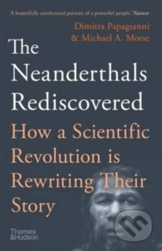 The Neanderthals Rediscovered - Dimitra Papagianni