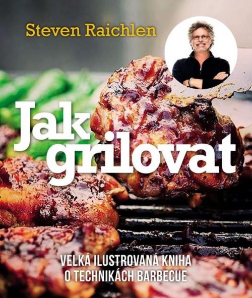 Jak grilovat - Velká ilustrovaná kniha o technikách barbecue - Steven Raichlen