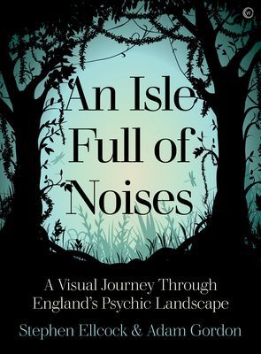 Isle Full of Noises - A Visual Journey Through England's Psychic Landscape (Ellcock Stephen)(Pevná vazba)