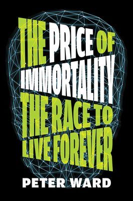 Price Of Immortality - The Race to Live Forever (Ward Peter)(Pevná vazba)