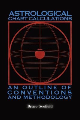 Astrological Chart Calculations: - An Outline of Conventions and Methodology (Scofield Bruce)(Paperback / softback)