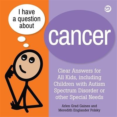 I Have a Question about Cancer - Clear Answers for All Kids, including Children with Autism Spectrum Disorder or other Special Needs (Gaines Arlen Grad)(Paperback / softback)