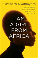 I Am A Girl From Africa - A memoir of empowerment, community and hope (Nyamayaro Elizabeth)(Paperback / softback)