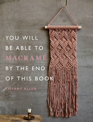 You Will Be Able to Macrame by the End of This Book (Allen Tiffany)(Paperback / softback)