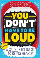 You Don't Have to be Loud - A Quiet Kid's Guide to Being Heard (Brooks Ben)(Paperback / softback)
