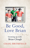 Be Good, Love Brian - Growing Up with Brian Clough (Bromfield Craig)(Paperback / softback)