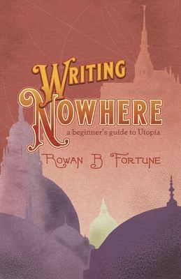 Writing Nowhere - A Beginner's Guide to Utopia (Fortune Rowan B.)(Paperback / softback)