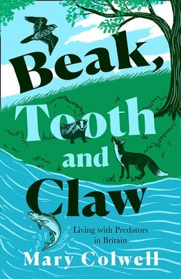 Beak, Tooth and Claw - Why We Must Live with Predators (Colwell Mary)(Paperback / softback)