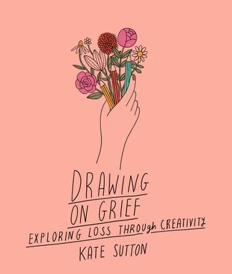 Drawing On Grief - Exploring loss through creativity (Sutton Kate)(Paperback / softback)