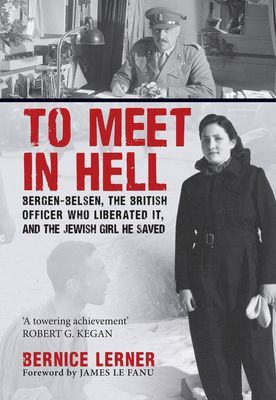 To Meet in Hell - Bergen-Belsen, the British Officer Who Liberated It, and the Jewish Girl He Saved (Lerner Bernice)(Paperback / softback)