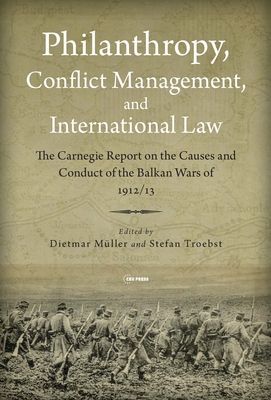 Philanthropy, Conflict Management and International Law - The 1914 Carnegie Report on the Balkan Wars of 1912/13(Pevná vazba)