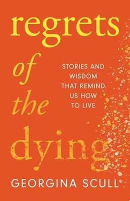 Regrets of the Dying - Stories and Wisdom That Remind Us How to Live (Scull Georgina)(Pevná vazba)