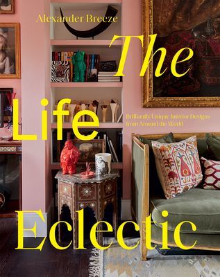 Life Eclectic - Brilliantly Unique Interior Designs from Around the World (Breeze Alexander)(Pevná vazba)