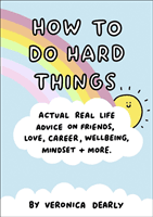 How to Do Hard Things - Actual Real Life Advice on Friends, Love, Career, Wellbeing, Mindset, and More. (Dearly Veronica)(Pevná vazba)