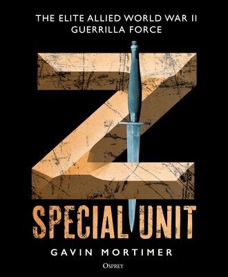 Z Special Unit - The Elite Allied World War II Guerrilla Force (Mortimer Gavin)(Pevná vazba)