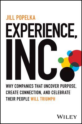 Experience, Inc.: Why Companies That Uncover Purpo se, Create Connection, and Celebrate Their People Will Triumph (Popelka J)(Pevná vazba)