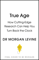 True Age - Cutting Edge Research to Help Turn Back the Clock (Levine Dr Morgan Elyse)(Paperback / softback)