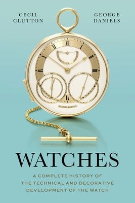 Watches - A Complete History of the Technical and Decorative Development of the Watch (Daniels George)(Pevná vazba)