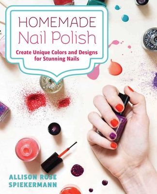 Homemade Nail Polish - Create Unique Colors and Designs For Eye-Catching Nails (Spiekermann Allison Rose)(Paperback / softback)