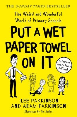 Put A Wet Paper Towel on It - The Weird and Wonderful World of Primary Schools (Parkinson Lee)(Paperback / softback)