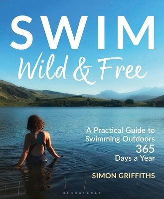 Swim Wild and Free - A Practical Guide to Swimming Outdoors 365 Days a Year (Griffiths Simon)(Paperback / softback)