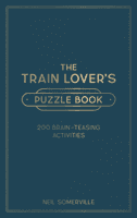 Train Lover's Puzzle Book - 200 Brain-Teasing Activities, from Crosswords to Quizzes (Somerville Neil)(Pevná vazba)