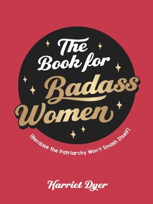 Book for Badass Women - (Because the Patriarchy Won't Smash Itself): An Empowering Guide to Life for Strong Women (Dyer Harriet)(Pevná vazba)
