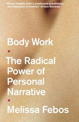Body Work - The Radical Power of Personal Narrative (Febos Melissa)(Paperback / softback)