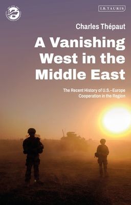 Vanishing West in the Middle East - The Recent History of US-Europe Cooperation in the Region (Thepaut Charles (The Washington Institute for Near East Policy USA))(Paperback / softback)