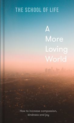 More Loving World - how to increase compassion, kindness and joy (The School of Life)(Pevná vazba)