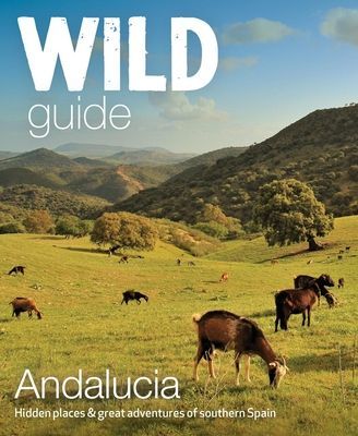 Wild Guide Andalucia - Hidden places, great adventures and the good life in southern Spain (Pitcher Edwina)(Paperback / softback)