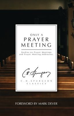 Only a Prayer Meeting - Studies on Prayer Meetings and Prayer Meeting Addresses (Spurgeon C. H.)(Paperback / softback)