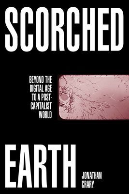 Scorched Earth - Beyond the Digital Age to a Post-Capitalist World (Crary Jonathan)(Pevná vazba)
